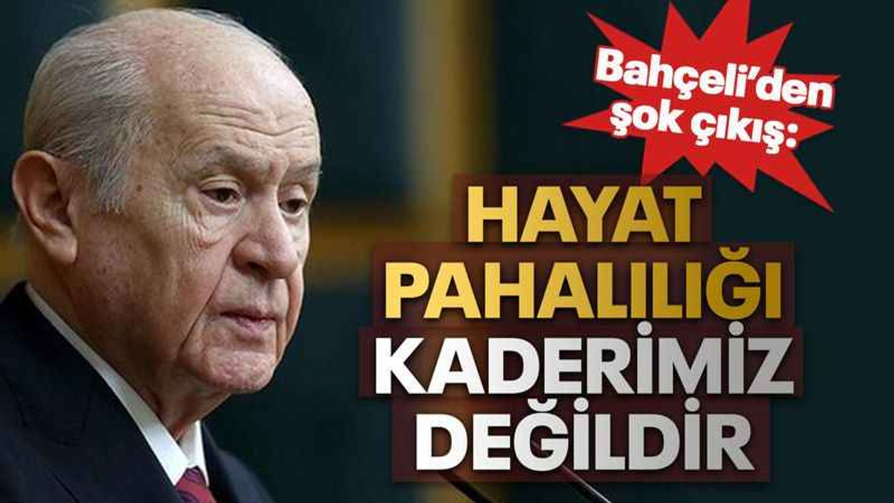 Bahçeli’den şok çıkış: Hayat pahalılığı kaderimiz değildir